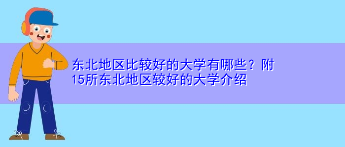 东北地区比较好的大学有哪些？附15所东北地区较好的大学介绍